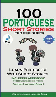 Valokuva kirjasta World Language Institute Spain / Christian Stahl 100 Portuguese Short Stories for Beginners Learn Portuguese with Stories with Audio: Portuguese Edition Foreign Language Book 1, kuuluu tuoteryhmään Kielten oppikirjat kielitiede.