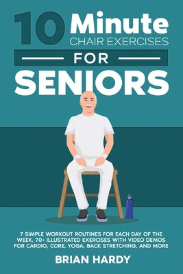 Valokuva kirjasta Brian Hardy 10-Minute Chair Exercises for Seniors; 7 Simple Workout Routines for Each Day of the Week. 70+ Illustrated Exercises with Video demos for Cardio, Core, kuuluu tuoteryhmään Ulk terveys (lääket eläinlääk).