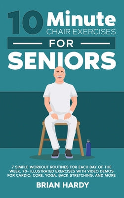 Valokuva kirjasta Brian Hardy 10-Minute Chair Exercises for Seniors; 7 Simple Workout Routines for Each Day of the Week. 70+ Illustrated Exercises with Video demos for Cardio, Core, kuuluu tuoteryhmään Ulk terveys (lääket eläinlääk).