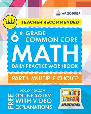 Valokuva kirjasta Argoprep 6th Grade Common Core Math: Daily Practice Workbook - Part I: Multiple Choice 1000+ Practice Questions and Video Explanations Argo Brothers (Common Co, kuuluu tuoteryhmään Ulk talous it yhteiskunta.