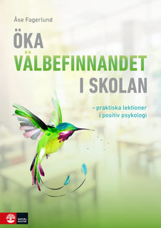 Öka välbefinnandet i skolan : Praktiska lektioner i positiv psykologi