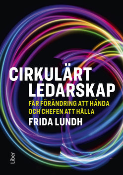 Valokuva kirjasta Frida Lundh Cirkulärt ledarskap : får förändring att hända och chefen att hålla, kuuluu tuoteryhmään Ruots muu tieto.