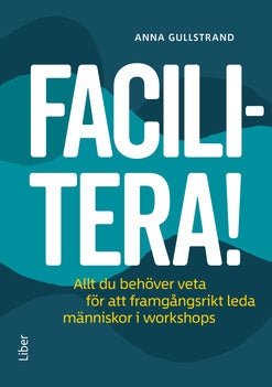 Valokuva kirjasta Anna Gullstrand Facilitera! : allt du behöver veta för att framgångsrikt leda människor i workshops, kuuluu tuoteryhmään Ruots muu tieto.
