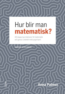 Hur blir man matematisk? : att skapa nya relationer till matematik och genus i arbetet med yngre barn