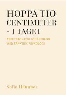 Hoppa tio centimeter - i taget : arbetsbok för förändring med praktisk psykologi