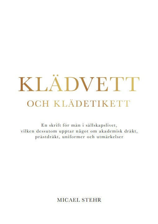 Valokuva kirjasta Micael Stehr Klädvett och klädetikett : en skrift för män i sällskapslivet, vilken dessutom upptar något om akademisk dräkt, prästdräkt, uniformer och utmärkelser, kuuluu tuoteryhmään Ruots harrasteet taide.