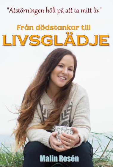 Valokuva kirjasta Malin Rosén Från dödstankar till livsglädje - ätstörningen höll på att ta mitt liv, kuuluu tuoteryhmään Ruots muu tieto.
