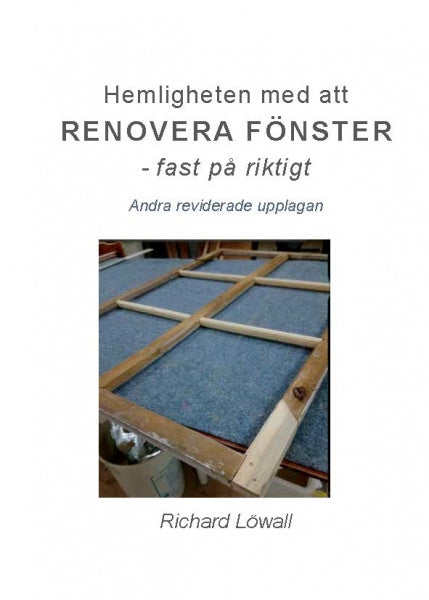 Valokuva kirjasta Richard Löwall Hemligheten med att renovera fönster :  fast på riktigt, kuuluu tuoteryhmään Ruots harrasteet taide.