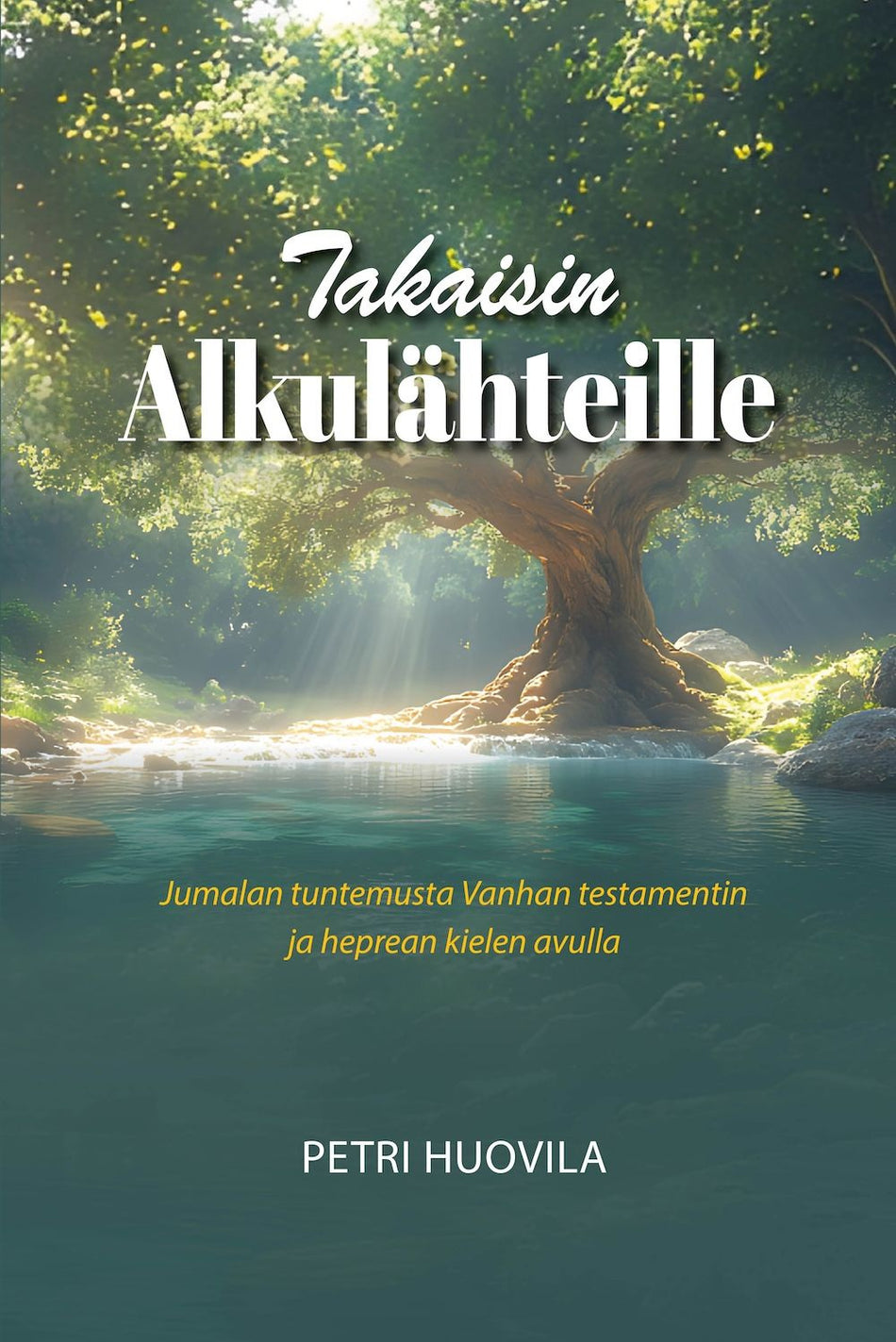 Valokuva kirjasta Petri Huovila Takaisin alkulähteille, kuuluu tuoteryhmään Uskonto raamatut.
