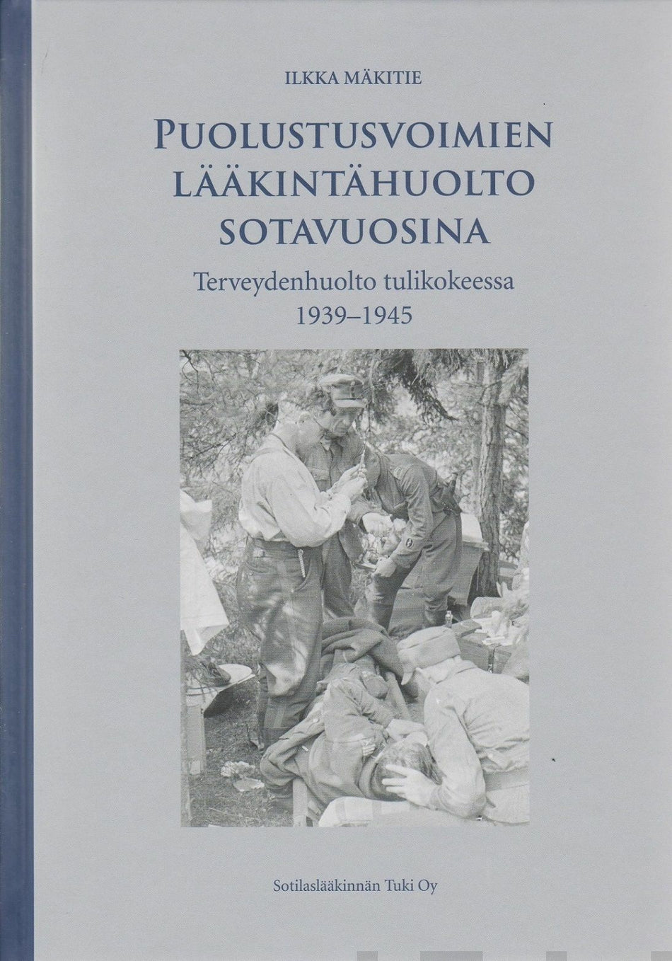 Valokuva kirjasta Ilkka Mäkitie Puolustusvoimien lääkintähuolto sotavuosina, kuuluu tuoteryhmään Historia.