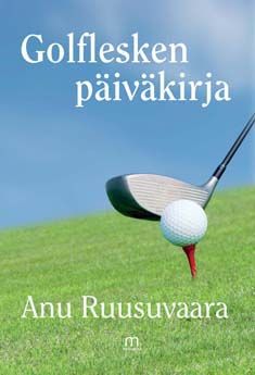 Valokuva kirjasta Anu Ruusuvaara Golflesken päiväkirja, kuuluu tuoteryhmään Muut kaunokirjat.