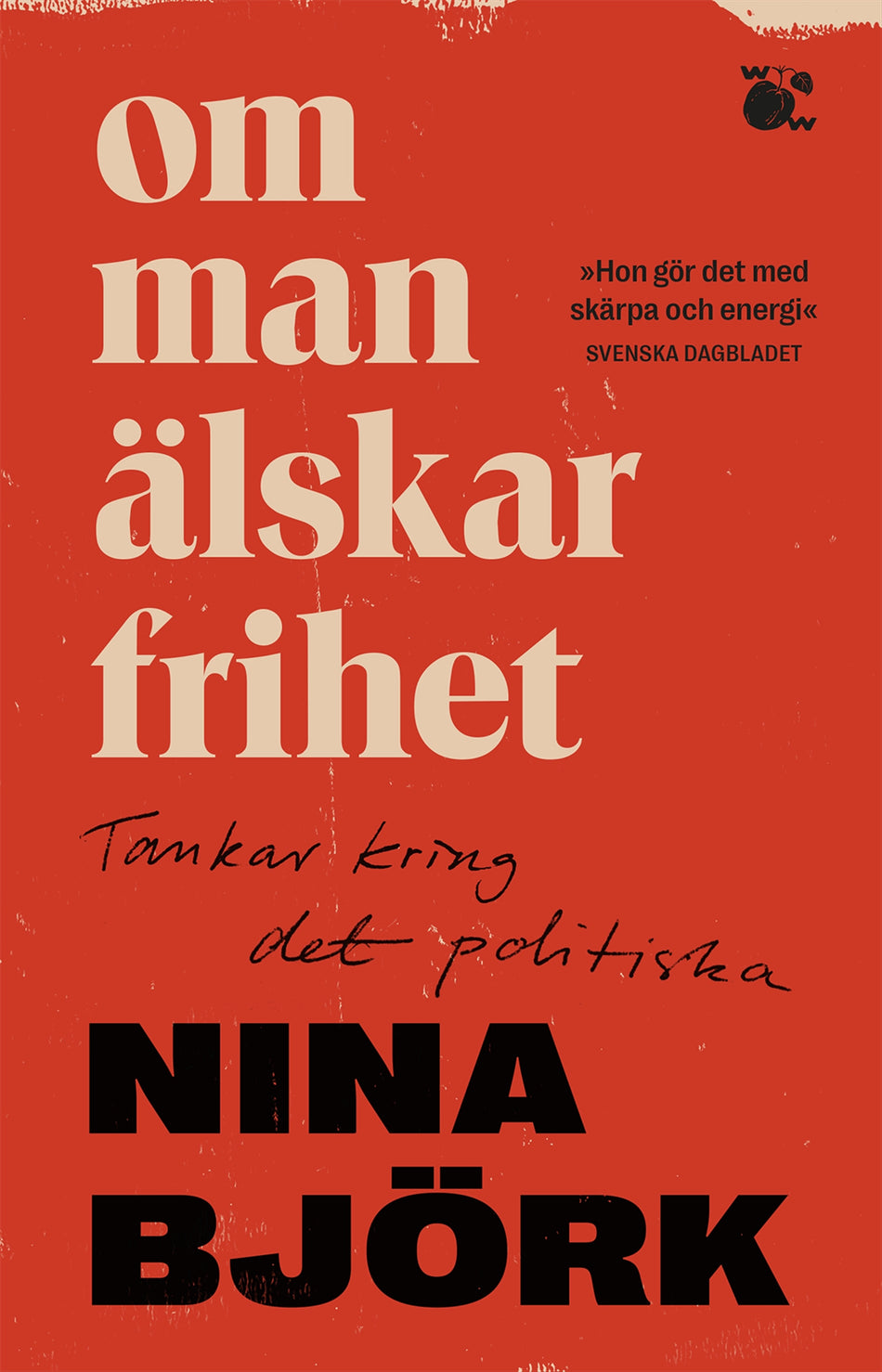 Valokuva kirjasta Nina Björk Om man älskar frihet : tankar kring det politiska, kuuluu tuoteryhmään Ruots muu tieto.
