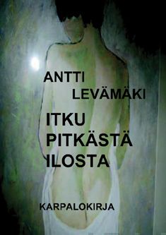 Valokuva kirjasta Antti Levämäki Itku pitkästä ilosta, kuuluu tuoteryhmään Muut kaunokirjat.