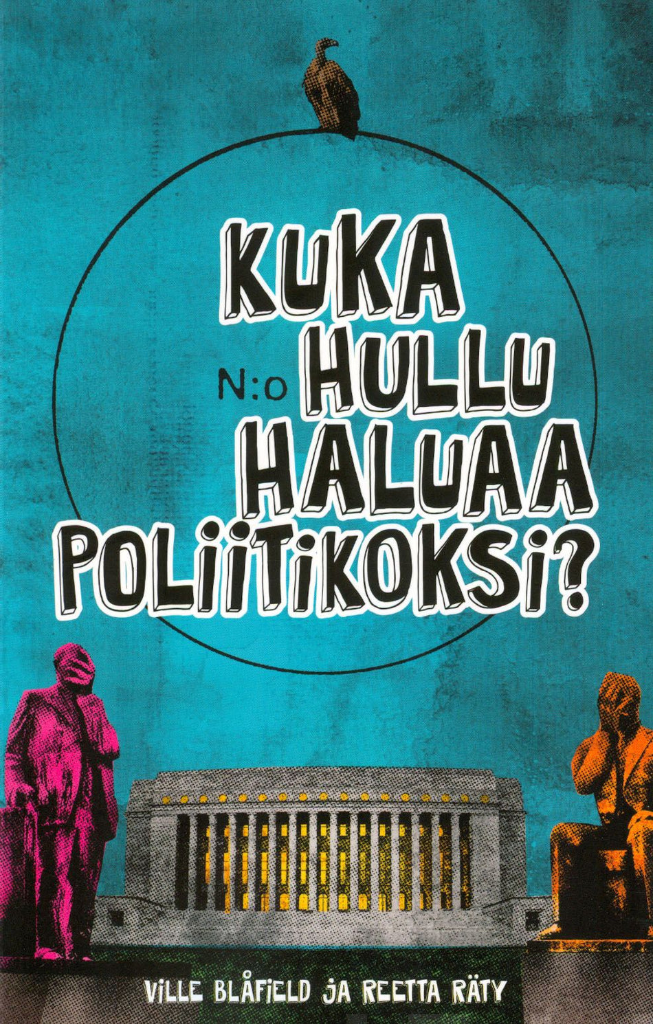 Valokuva kirjasta Ville Blåfield / Reetta Räty Kuka hullu haluaa poliitikoksi?, kuuluu tuoteryhmään Talous yhteiskunta.