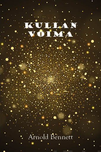 Valokuva kirjasta Arnold Bennett Kullan voima, kuuluu tuoteryhmään Muut kaunokirjat.