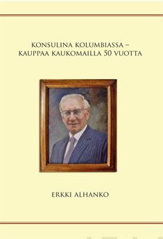 Valokuva kirjasta Erkki Alhanko Konsulina Kolumbiassa - kauppaa kaukomailla 50 vuotta, kuuluu tuoteryhmään Elämäkerrat muistelmat.