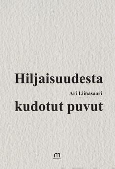 Valokuva kirjasta Ari Liinasaari Hiljaisuudesta kudotut puvut, kuuluu tuoteryhmään Runot.