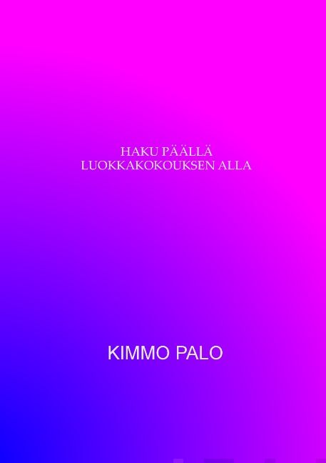 Valokuva kirjasta Kimmo Palo Haku päällä luokkakokouksen alla, kuuluu tuoteryhmään Muut kaunokirjat.