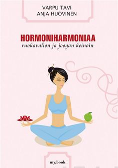 Valokuva kirjasta Varpu Tavi / Anja Huovinen Hormoniharmoniaa ruokavalion ja joogan keinoin, kuuluu tuoteryhmään Terveys kasvatus.