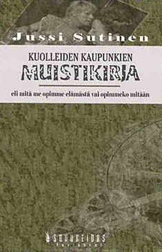 Valokuva kirjasta Jussi Sutinen Kuolleiden kaupunkien muistikirja, kuuluu tuoteryhmään Runot.