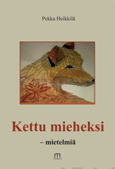 Valokuva kirjasta Pekka Heikkilä Kettu mieheksi - mietelmiä, kuuluu tuoteryhmään Runot.
