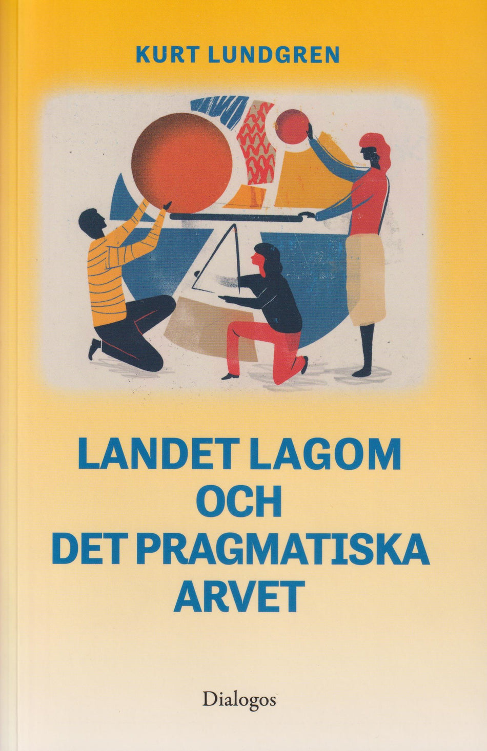 Valokuva kirjasta Kurt Lundgren Landet Lagom och det pragmatiska arvet, kuuluu tuoteryhmään Ruots muu tieto.