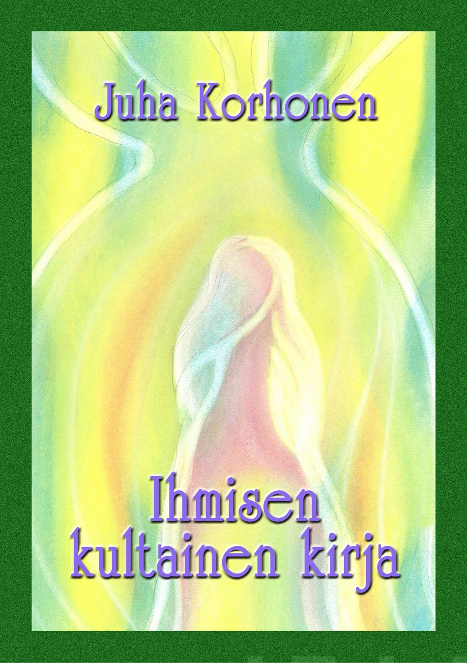 Valokuva kirjasta Juha Korhonen Ihmisen kultainen kirja, kuuluu tuoteryhmään Psykologia filosofia.