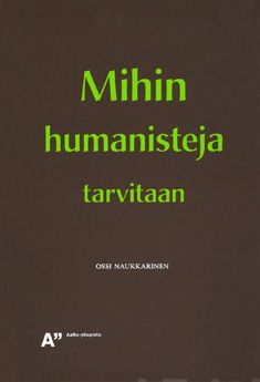 Valokuva kirjasta Ossi Naukkarinen Mihin humanisteja tarvitaan, kuuluu tuoteryhmään Psykologia filosofia.