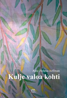 Valokuva kirjasta Aino Helena Arffman Kulje valoa kohti, kuuluu tuoteryhmään Runot.