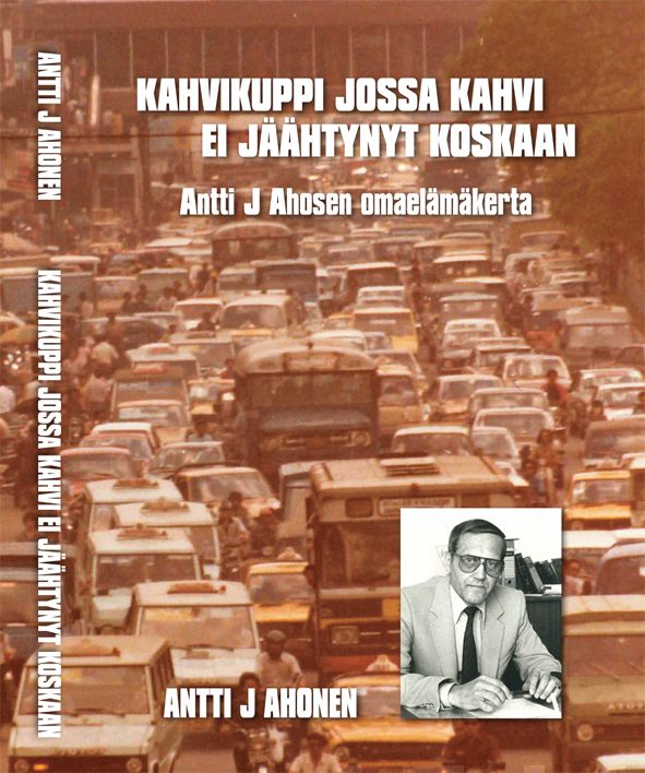 Valokuva kirjasta Antti Ahonen Kahvikuppi jossa kahvi ei jäähtynyt koskaan, kuuluu tuoteryhmään Muut tietokirjat.
