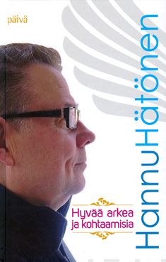 Valokuva kirjasta Hannu Hätönen Hyvää arkea ja kohtaamisia, kuuluu tuoteryhmään Elämäkerrat muistelmat.