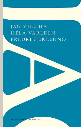 Valokuva kirjasta Fredrik Ekelund Jag vill ha hela världen, kuuluu tuoteryhmään Ruots kaunokirjat.