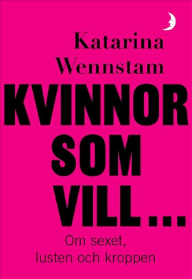 Valokuva kirjasta Katarina Wennstam Kvinnor som vill ... : Om sexet, lusten och kroppen, kuuluu tuoteryhmään Ruots muu tieto.