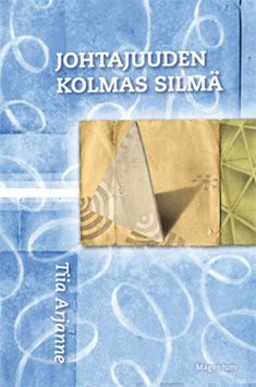 Valokuva kirjasta Tiia Arjanne Johtajuuden kolmas silmä, kuuluu tuoteryhmään Talous yhteiskunta.