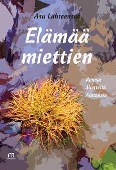 Valokuva kirjasta Anu Lähteensuo Elämää miettien, kuuluu tuoteryhmään Runot.