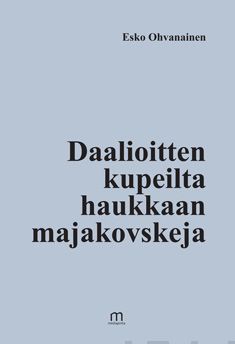 Valokuva kirjasta Esko Ohvanainen Daalioitten kupeilta haukkaan majakovskeja, kuuluu tuoteryhmään Runot.