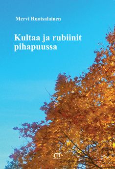 Valokuva kirjasta Mervi Ruotsalainen Kultaa ja rubiinit pihapuussa, kuuluu tuoteryhmään Runot.