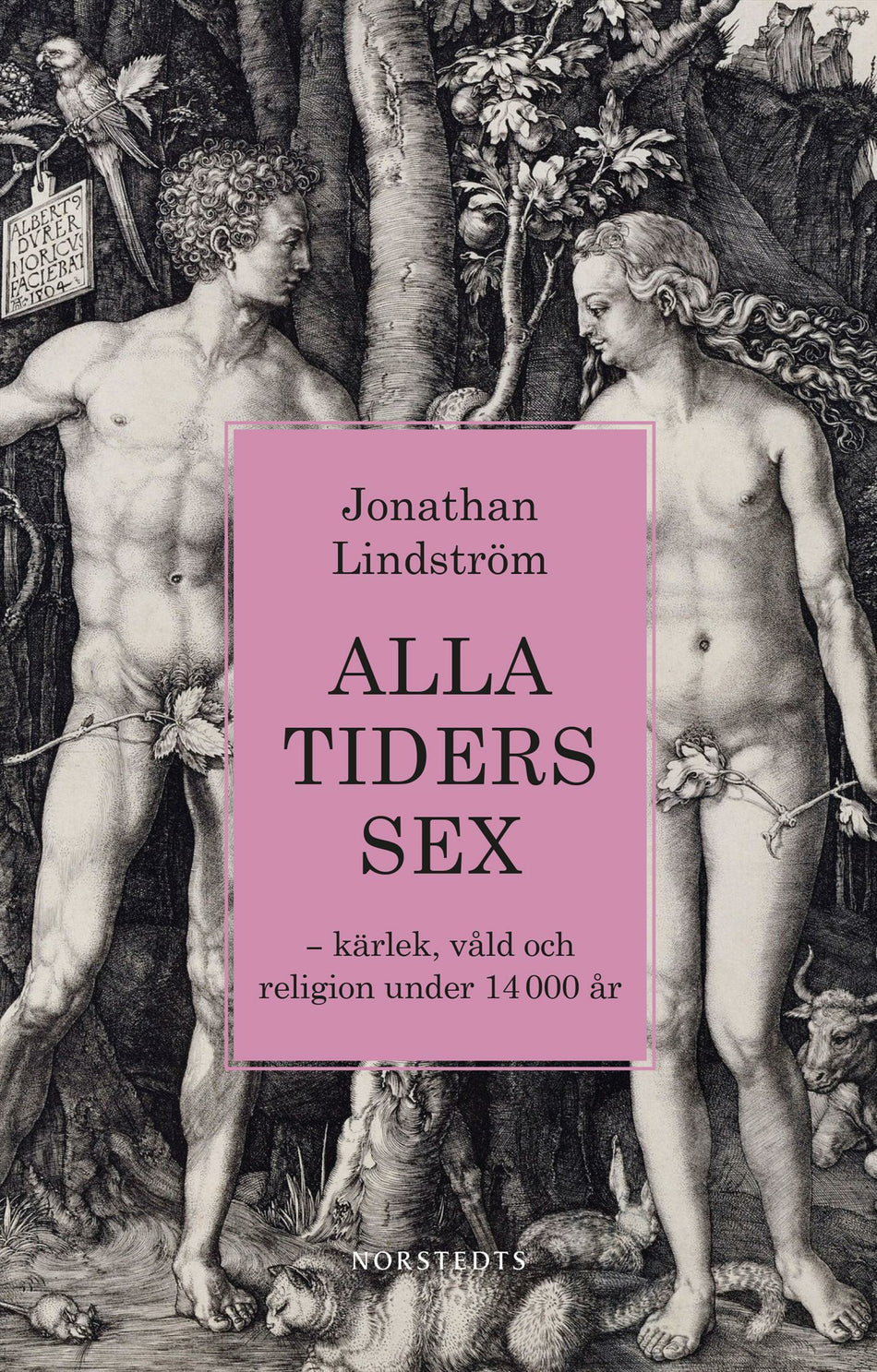 Valokuva kirjasta Jonathan Lindström Alla tiders sex : kärlek, våld och religion under 14 000 år, kuuluu tuoteryhmään Ruots muu tieto.