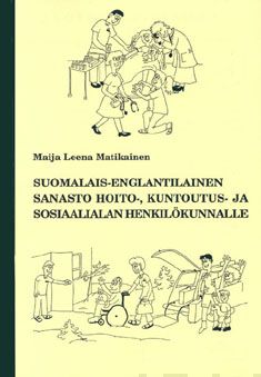 Valokuva kirjasta Maija Leena Matikainen Suomalais-englantilainen sanasto hoito-, kuntoutus- ja sosiaalialan henkilökunnalle, kuuluu tuoteryhmään K-kirjat.