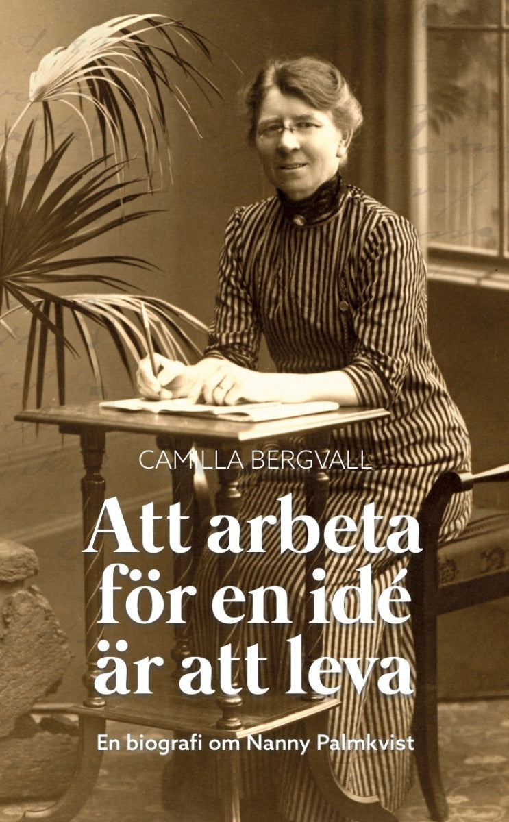 Valokuva kirjasta Camilla Bergvall Att arbeta för en idé är att leva : en biografi över Nanny Palmkvist, kuuluu tuoteryhmään Ruots muu tieto.