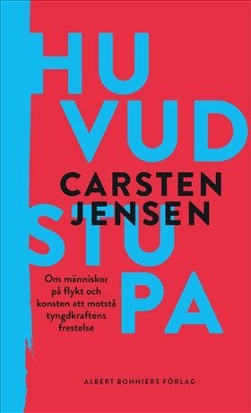 Valokuva kirjasta Carsten Jensen Huvudstupa : om människor på flykt och konsten att motstå tyngdkraftens frestelse, kuuluu tuoteryhmään Ruots muu tieto.