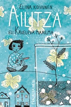 Valokuva kirjasta Elina Koivunen Ailitza eli Kävelevä maailma, kuuluu tuoteryhmään Nuorten romaanit.