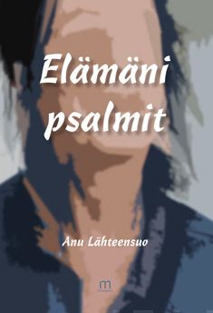Valokuva kirjasta Anu Lähteensuo Elämäni psalmit, kuuluu tuoteryhmään Psykologia filosofia.