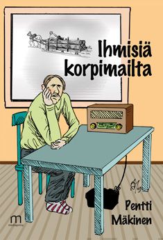 Valokuva kirjasta Pentti Mäkinen Ihmisiä korpimailta, kuuluu tuoteryhmään Muut kaunokirjat.
