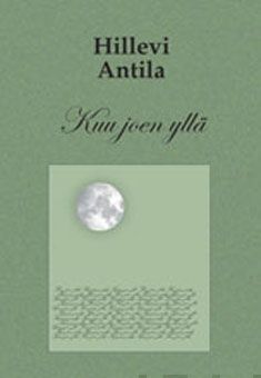 Valokuva kirjasta Hillevi Antila Kuu joen yllä, kuuluu tuoteryhmään Runot.