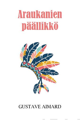 Valokuva kirjasta Gustave Aimard Araukanien päällikkö, kuuluu tuoteryhmään Muut kaunokirjat.