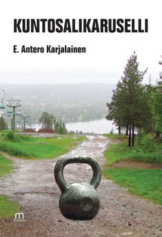 Valokuva kirjasta Antero Karjalainen Kuntosalikaruselli, kuuluu tuoteryhmään Muut kaunokirjat.