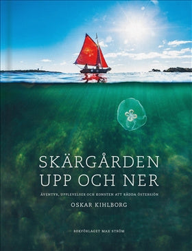 Valokuva kirjasta Oskar Kihlborg Skärgården upp och ner : äventyr, upplevelser och konsten att rädda Östersjön, kuuluu tuoteryhmään Ruots muu tieto.