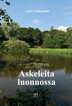 Valokuva kirjasta Antti Vehkalahti Askeleita luonnossa, kuuluu tuoteryhmään Runot.