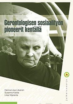 Valokuva kirjasta Hanna-Liisa Liikanen Gerontologisen sosiaalityön pioneerit kentällä, kuuluu tuoteryhmään Talous yhteiskunta.